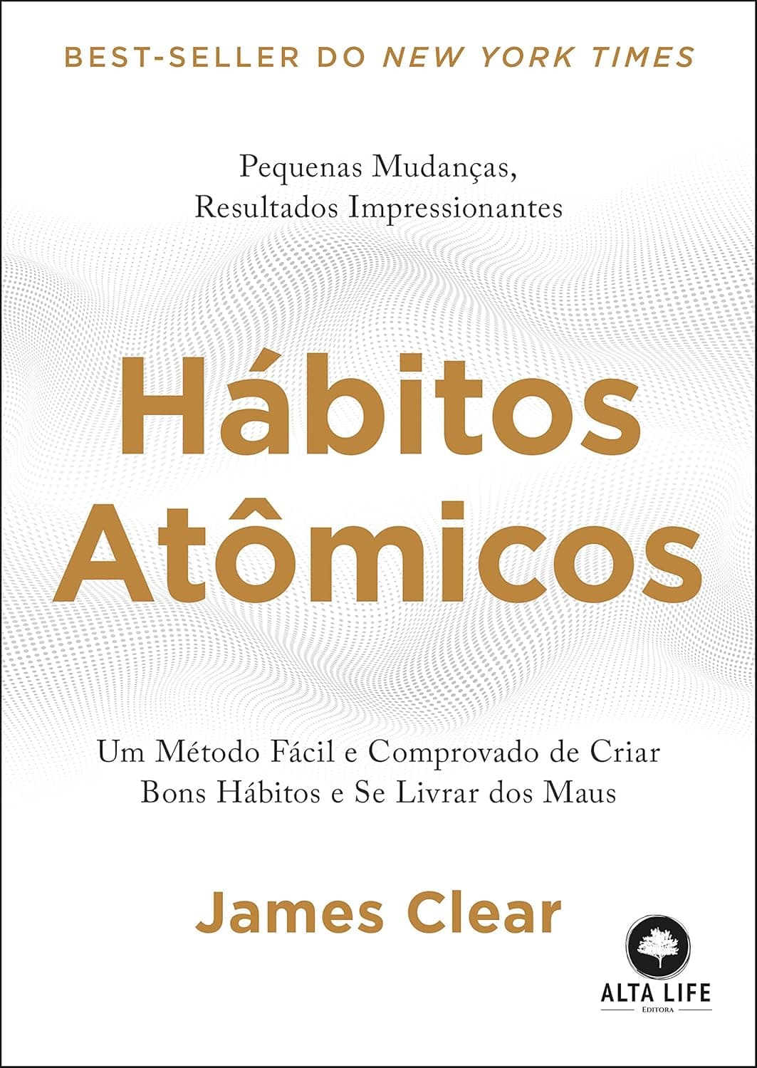 Hábitos Atômicos: um Método Fácil e Comprovado de Criar Bons Hábitos e se Livrar dos Maus - James Clear